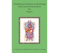 Foundational Anatomy & Physiology Word Search Puzzle Book for Nurses: A Companion to Aid Relaxation, Reflection & Learning (Nursing Puzzle Book Companions to Aid Relaxation, Reflection & Learning)