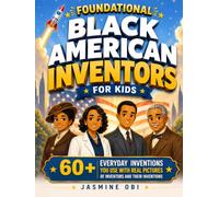 Foundational Black American Inventors for Kids: 60+ Everyday Inventions You Use with Real Pictures of Inventors and Their Inventions (Amazing Black Kids Series)