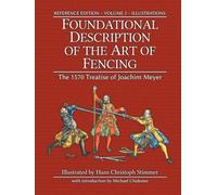 Foundational Description of the Art of Fencing: The 1570 Treatise of Joachim Meyer (Reference Edition Vol. 2)