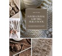 Foundational Knitting Skills Book: Gain essential knowledge and learn core stitches with straightforward guidance for new crafters.