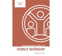 Foundational Truths for Family Worship: The Doctrine of Man