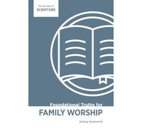 Foundational Truths for Family Worship: The Doctrine of Scripture