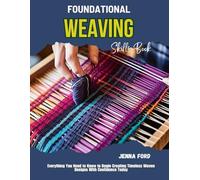 Foundational Weaving Skills Book: Everything You Need to Know to Begin Creating Timeless Woven Designs With Confidence Today