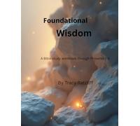 Foundational Wisdom: A Bible Study Workbook through Proverbs 1-9 Volume 1