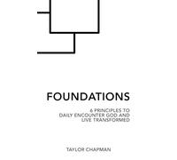Foundations: 6 Principles To Daily Encounter God and Live Transformed