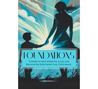 Foundations: 8 Weeks to Heal, Break the Cycle, and Become the Safe Parent Your Child Needs