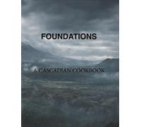 Foundations - A Cascadian Cookbook: PNW Cooking for Strength, Longevity and Virility