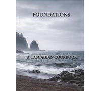 Foundations - A Cascadian cookbook: PNW Cooking for Strength, Longevity and Virility
