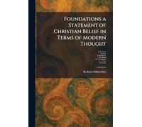 Foundations a Statement of Christian Belief in Terms of Modern Thought: By Seven Oxford Men