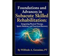 Foundations and Advances in Subacute Skilled Rehabilitation: Integrating Physical Therapy, Sports Medicine, and Functional Recovery