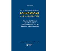 Foundations and Architecture: A Twenty-First-Century General Semantics: Language, Structure, and the Architecture of Mind and Reality (General Semantics Evolved)
