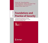 Foundations and Practice of Security: 17th International Symposium, FPS 2024, Montréal, QC, Canada, December 9-11, 2024, Revised Selected Papers, Part I: 15532 (Lecture Notes in Computer Science)