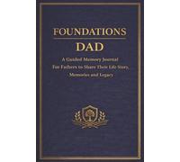 FOUNDATIONS: Dad - A Guided Memory Journal for Fathers to Share Their Life Story, Memories, and Legacy: A Meaningful Gift for Dad to Preserve Family History and Create a Lasting Keepsake