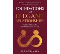 Foundations for Elegant Relationships, Evolving Intimacy for Transforming Love and Life