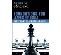 FOUNDATIONS FOR LEADERSHIP SKILLS: Blueprints To Your Foundations
