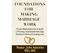 Foundations For Making Marriage Work:: Proven Biblical Secrets to Build a Thriving, Unshakable Marriage Rooted in Faith and Lasting Love.