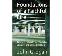 Foundations of a Faithful Life: Timeless Proverbs for Character, Courage, and Divine Direction