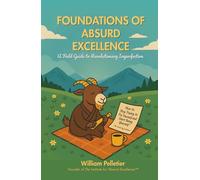 Foundations of Absurd Excellence: A Field Guide to Revolutionary Imperfection
