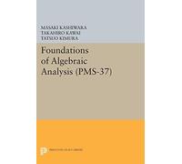 Foundations of Algebraic Analysis (PMS-37), Volume 37 (Princeton Mathematical Series): 19 (Princeton Mathematical Series, 37)