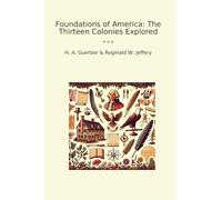 Foundations of America: The Thirteen Colonies Explored (Classic Books)