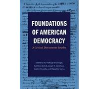 Foundations of American Democracy: A Critical Documents Reader