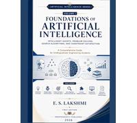 Foundations of Artificial Intelligence: Intelligent Agents, Problem Solving, Search Algorithms, and Constraint Satisfaction (Artificial Intelligence Series)