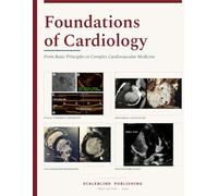 Foundations of Cardiology: From Basic Principles to Complex Cardiovascular Medicine