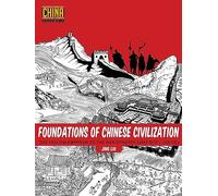 Foundations of Chinese Civilization: The Yellow Emperor to the Han Dynasty (2697 BCE - 220 CE): 1 (Understanding China Through Comics)