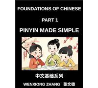 Foundations of Chinese (Part 1)- Pinyin Made Simple, Mastering Mandarin Pronunciation with Pinyin, A Complete Guide to Initials, Finals, Tones, and Everyday Words for Beginners, HSK Preparation