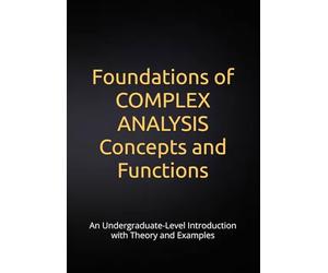 Foundations of Complex Analysis: Concepts and Functions: An Undergraduate-Level Introduction with Theory and Examples