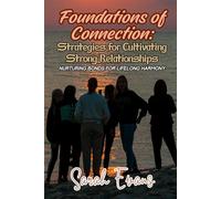 Foundations of Connection: Strategies for Cultivating Strong Relationships: Nurturing Bonds for Lifelong Harmony