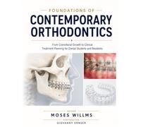 FOUNDATIONS OF CONTEMPORARY ORTHODONTICS: From Craniofacial Growth to Clinical Treatment Planning for Dental Students and Residents