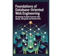 FOUNDATIONS OF DATABASE-ORIENTED WEB ENGINEERING: Developing Scalable Systems with MySQL MongoDB and RESTful APIs