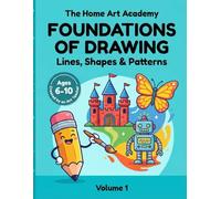 FOUNDATIONS OF DRAWING: Lines, Shapes & Patterns: A Step-by-Step Drawing Workbook for Kids Ages 6-10 | 5 Structured Lessons for Homeschooling & Art Enrichment (The Home Art Academy)