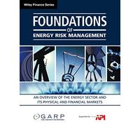 Foundations of Energy Risk Management: An Overviewof the Energy Sector and Its Physical and Financial Markets: 512 (Wiley Finance)