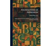 Foundations of Expression: Studies and Problems for Developing the Voice, Body, and Mind in Reading and Speaking