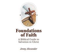 Foundations of Faith: A Biblical Guide to Salvation in Christ