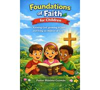 FOUNDATIONS OF FAITH FOR CHILDREN: Knowing God, growing in faith, and living as children of God