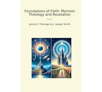 Foundations of Faith: Mormon Theology and Revelation (Classic Books)