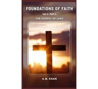 Foundations of Faith Vol 3 Part 1: The Gospel of Luke - A Topical Summary Bible Study Series for Teens, Young Adults, And New Believers to Help Them Understand and Live Their Faith
