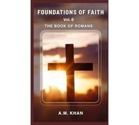 Foundations of Faith Vol. 6: The Book of Romans - A Topical Summary Bible Study Series for Teens, Young Adults, And New Believers to Help Them Understand and Live Their Faith