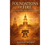 Foundations of Fire: How Chirstian Ideas Shaped America Founding: 2 (Founding of a Nation)