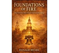 Foundations of Fire: How Chirstian Ideas Shaped America Founding (Founding of a Nation)