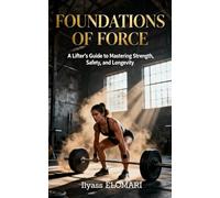Foundations of Force: A Practical Guide to Strength, Stability, and Safe Training: 1 (The Engineering Elite Performance Series)