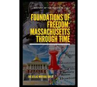 Foundations of Freedom: Massachusetts Through Time: 4 (History of Top Places to Visit)