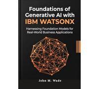 Foundations of Generative AI with IBM Watsonx: Harnessing Foundation Models for Real-World Business Applications