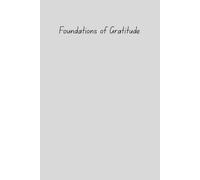 Foundations of Gratitude: A Guided Gratitude Journal for Beginners to Start a Daily Reflection Practice and Build Positive Habits