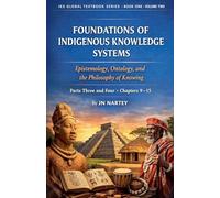 Foundations of Indigenous Knowledge: Epistemology, Ontology, and the Philosophy of Knowing Vol.2 (Iks Global Textbook)