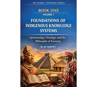 Foundations of Indigenous Knowledge Systems: Epistemology, Ontology, and the Philosophy of Knowing: 1 (Iks Global Textbook)
