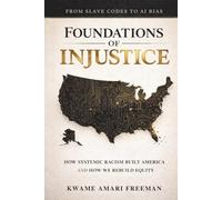 Foundations of Injustice: From Slave Codes to AI Bias - How Systemic Racism Built America and How We Rebuild Equity